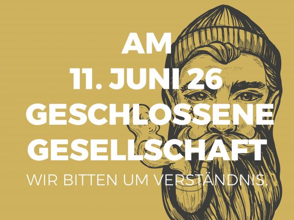 #ACHTUNG! Am 11.Juni geschlossene Gesellschaft!